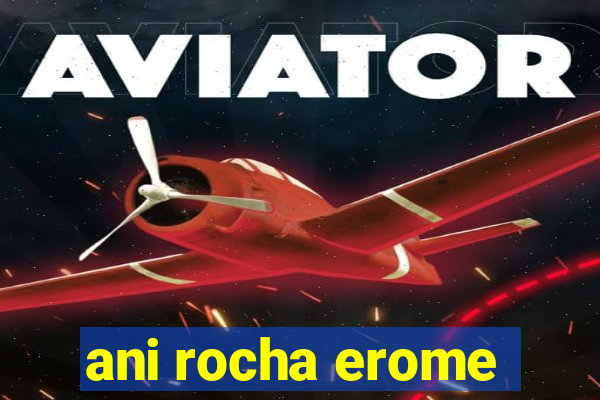 ani rocha erome