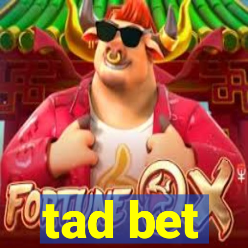 tad bet