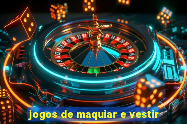 jogos de maquiar e vestir