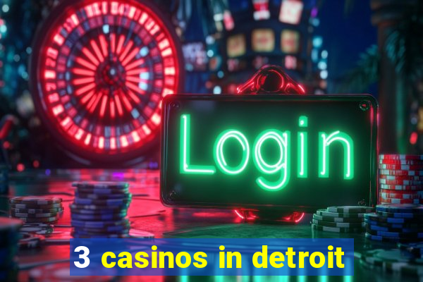 3 casinos in detroit