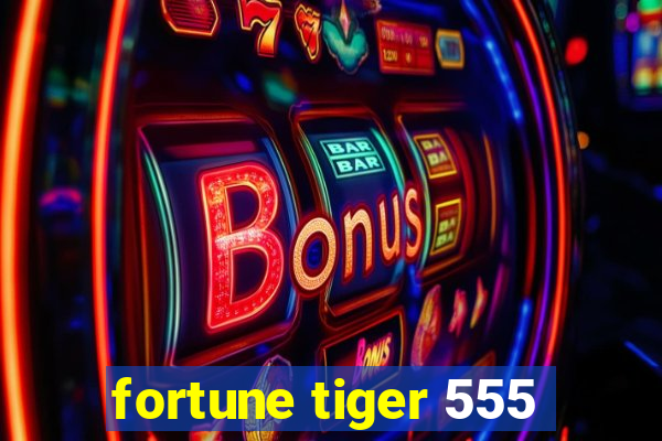 fortune tiger 555