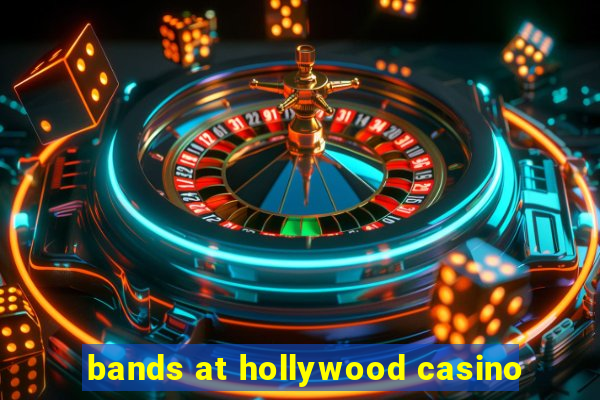 bands at hollywood casino