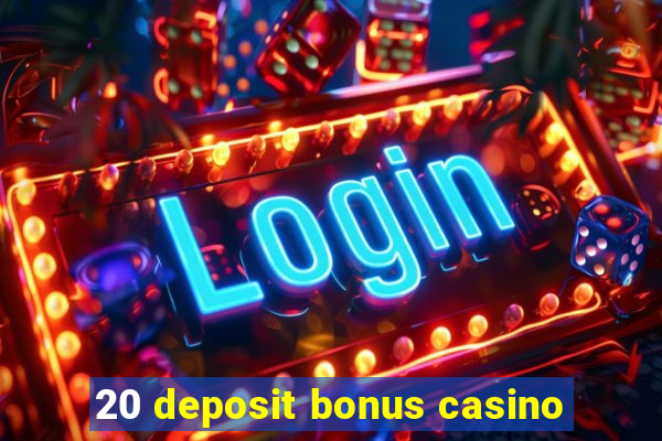 20 deposit bonus casino