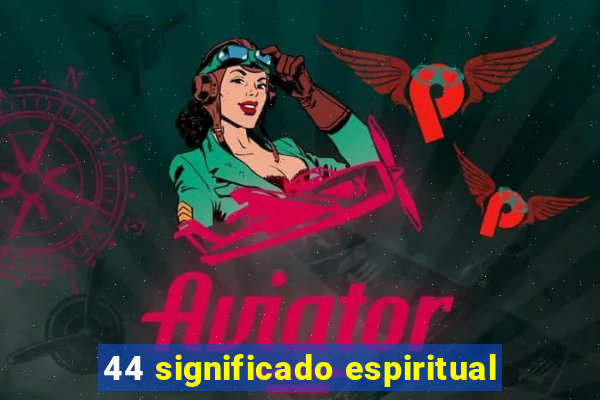 44 significado espiritual