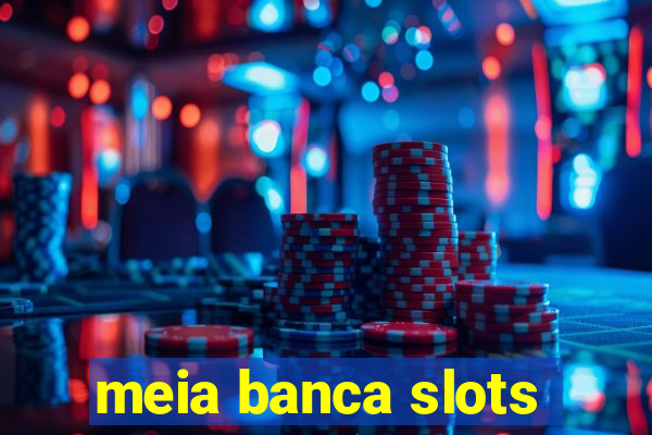 meia banca slots