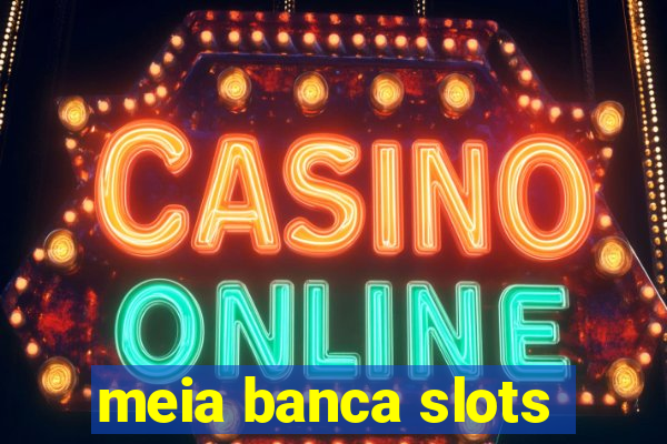 meia banca slots