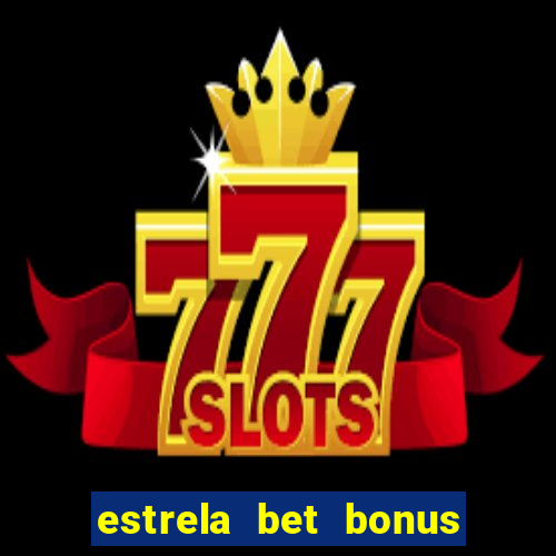 estrela bet bonus primeiro deposito