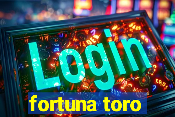 fortuna toro