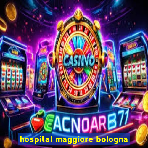 hospital maggiore bologna