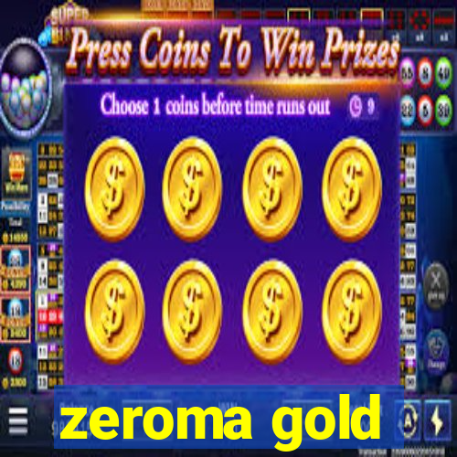 zeroma gold