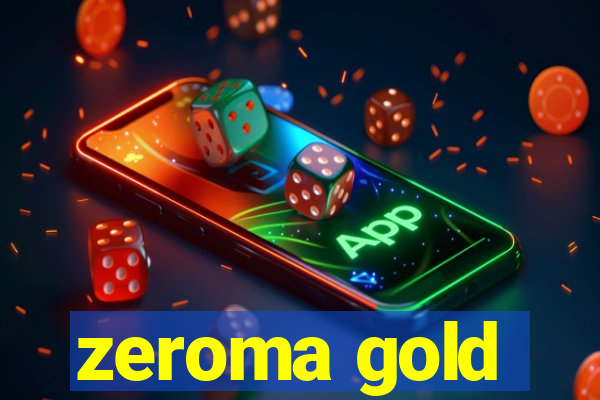 zeroma gold