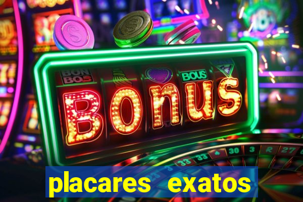 placares exatos para hoje