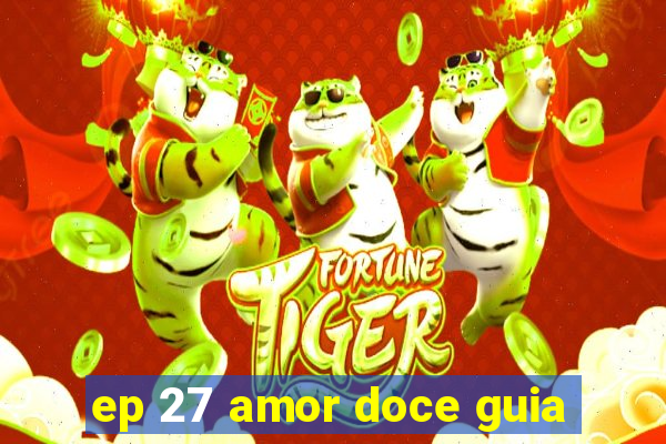 ep 27 amor doce guia