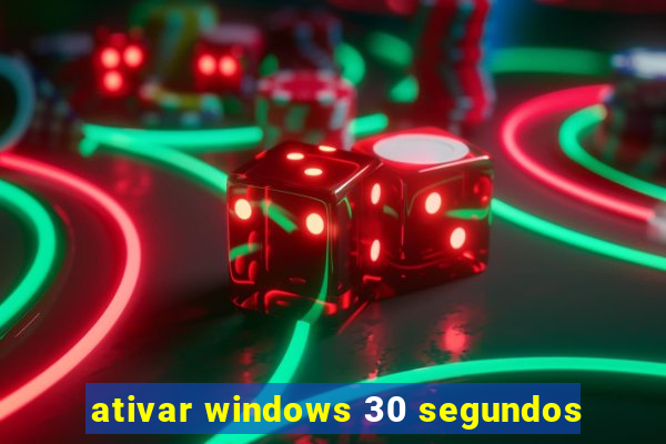 ativar windows 30 segundos