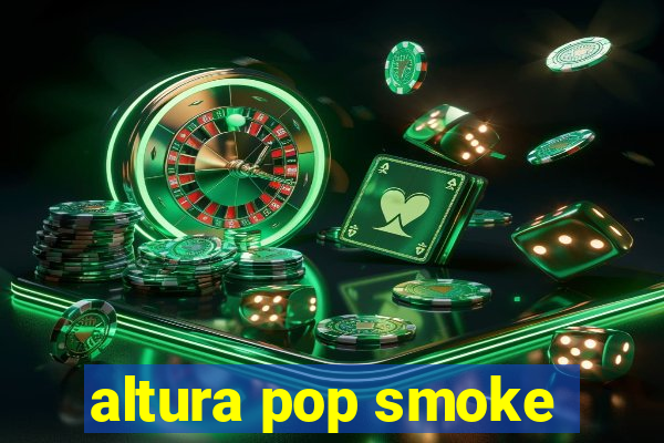 altura pop smoke