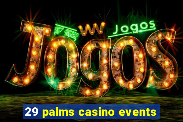 29 palms casino events