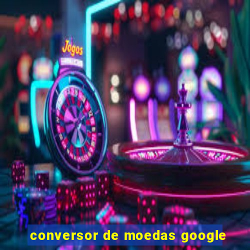 conversor de moedas google