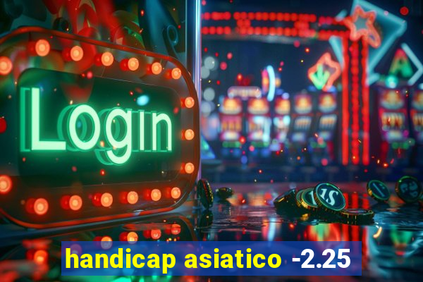 handicap asiatico -2.25