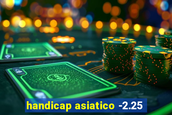 handicap asiatico -2.25