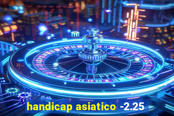 handicap asiatico -2.25