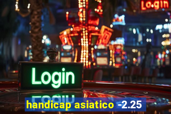 handicap asiatico -2.25