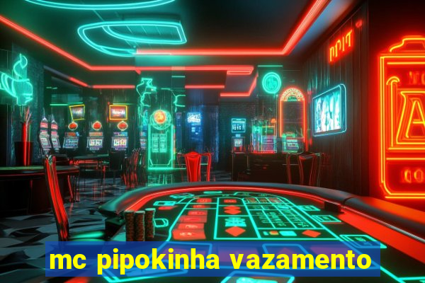 mc pipokinha vazamento