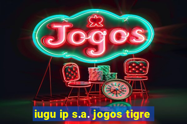 iugu ip s.a. jogos tigre