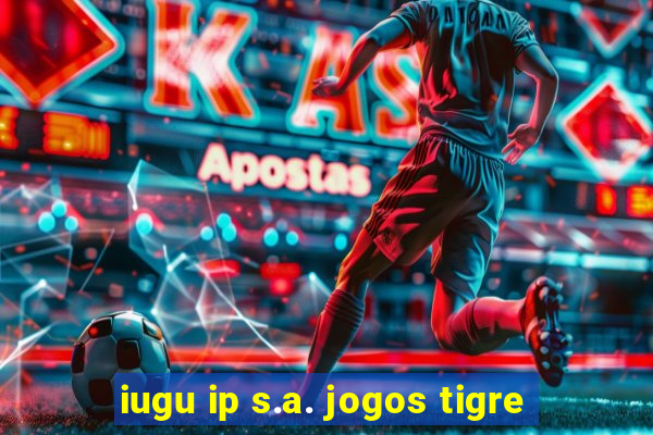 iugu ip s.a. jogos tigre