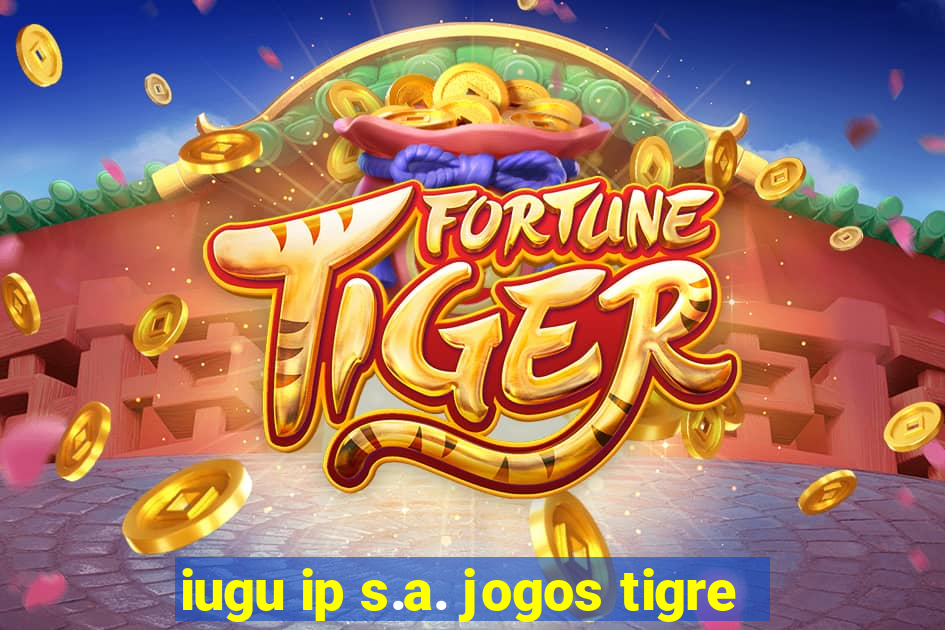 iugu ip s.a. jogos tigre