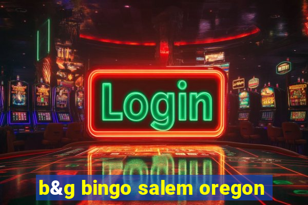 b&g bingo salem oregon