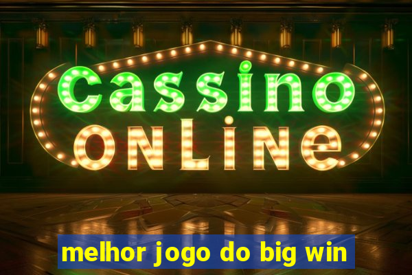 melhor jogo do big win