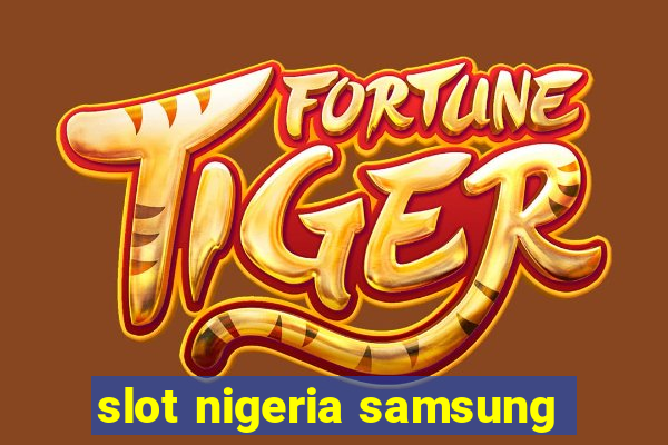 slot nigeria samsung