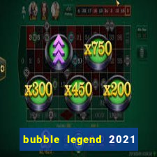 bubble legend 2021 ganhar dinheiro