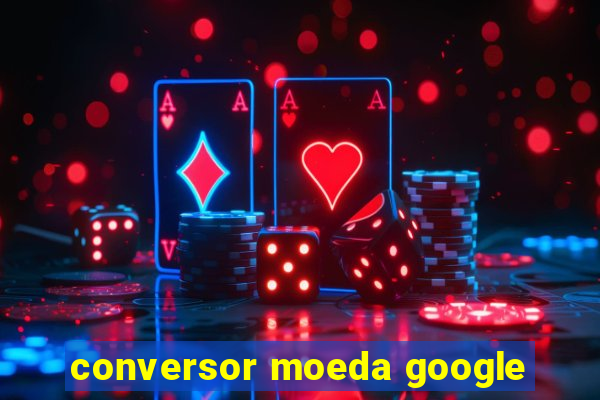 conversor moeda google