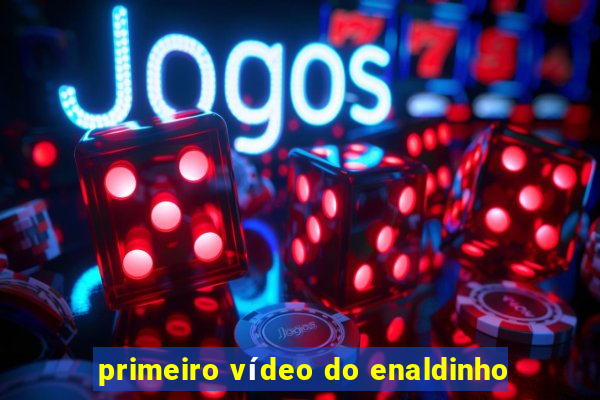 primeiro vídeo do enaldinho