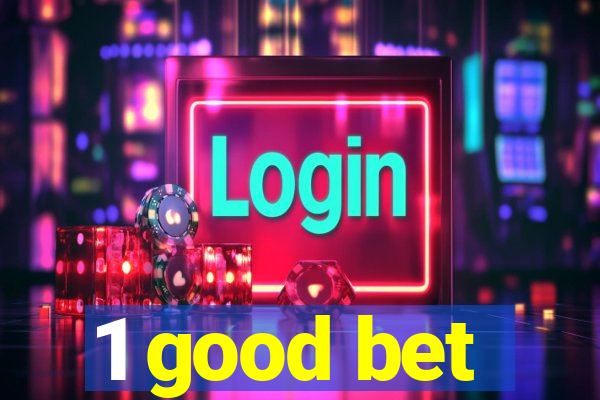 1 good bet