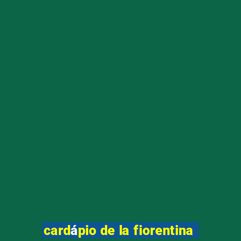 cardápio de la fiorentina