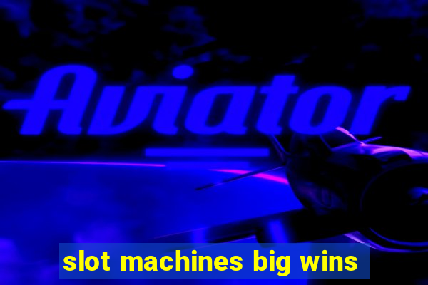 slot machines big wins