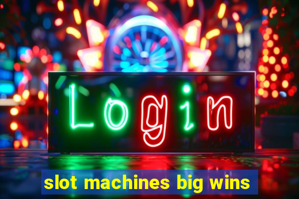 slot machines big wins