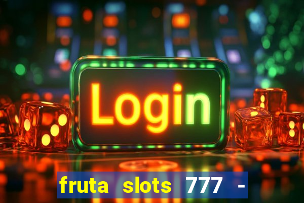 fruta slots 777 - mega jackpot