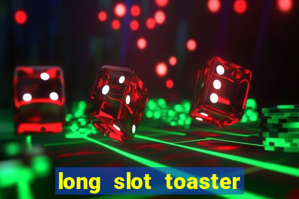 long slot toaster 2 slice