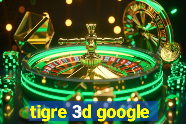 tigre 3d google