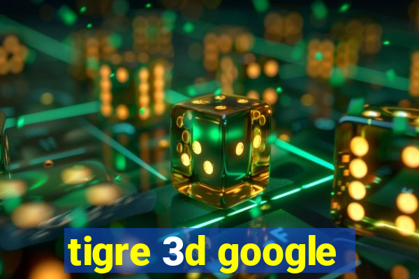 tigre 3d google