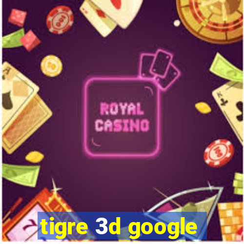 tigre 3d google