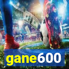 gane600