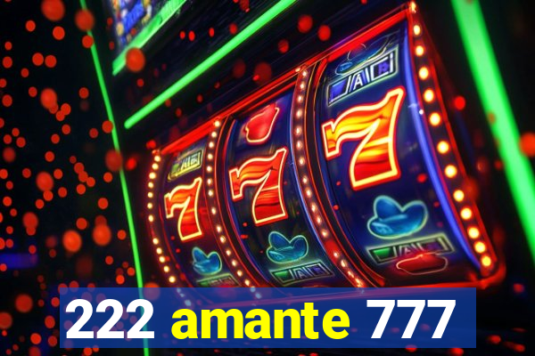 222 amante 777