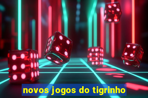 novos jogos do tigrinho