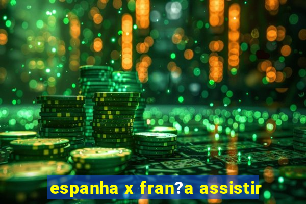 espanha x fran?a assistir