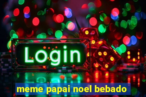 meme papai noel bebado