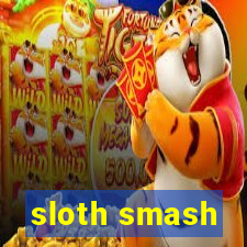 sloth smash